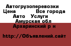 Автогрузоперевозки › Цена ­ 1 000 - Все города Авто » Услуги   . Амурская обл.,Архаринский р-н